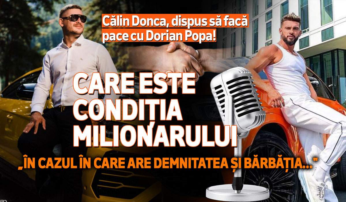 Călin Donca, dispus să facă pace cu Dorian Popa! Care este condiția milionarului: „În cazul în care are demnitatea și bărbăția...”