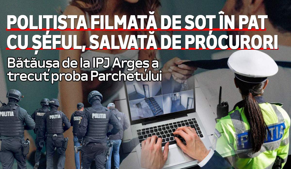 Polițista filmată de soț în pat cu șeful, salvată de procurori | Bătăușa de la IPJ Argeș a trecut proba Parchetului