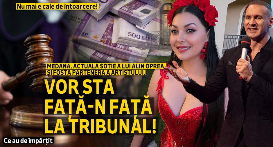 Nu mai e cale de întoarcere! Medana, actuala soție a lui Alin Oprea, și fosta parteneră a artistului, vor sta față-n față la tribunal! Ce au de împărțit