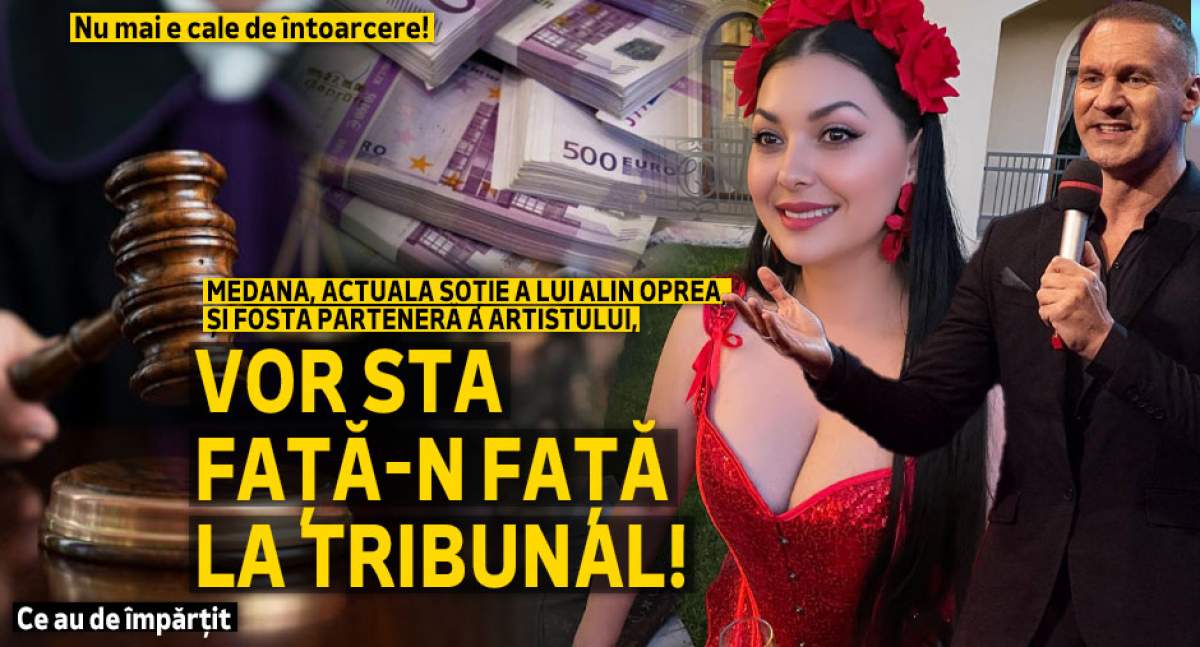 Nu mai e cale de întoarcere! Medana, actuala soție a lui Alin Oprea, și fosta parteneră a artistului, vor sta față-n față la tribunal! Ce au de împărțit