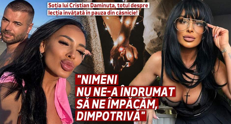 Soția lui Cristian Daminuța, totul despre lecția învățată în pauza din căsnicie!   "Nimeni nu ne-a îndrumat să ne împăcăm, dimpotrivă"