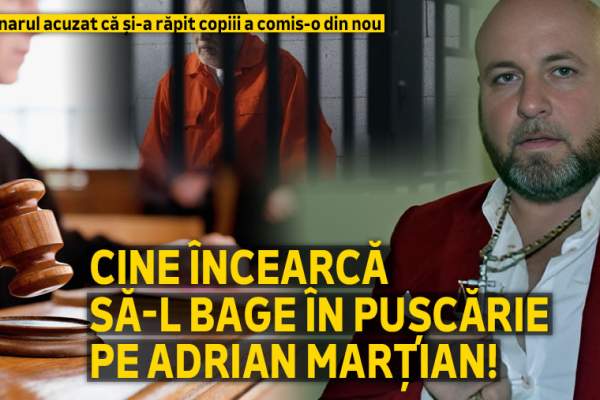 Milionarul acuzat că și-a răpit copiii a comis-o din nou | Cine încearcă să-l bage în pușcărie pe Adrian Marțian!