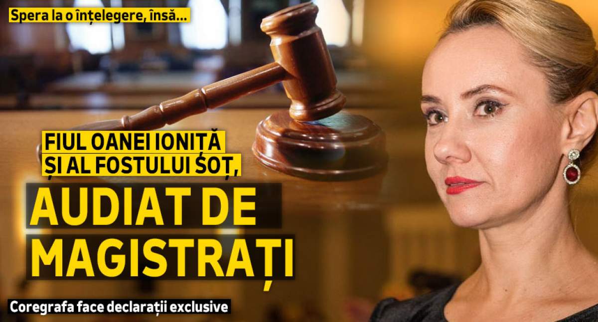 Spera la o înțelegere, însă... Fiul Oanei Ioniță și al fostului soț, audiat de magistrați.   Coregrafa face declarații exclusive