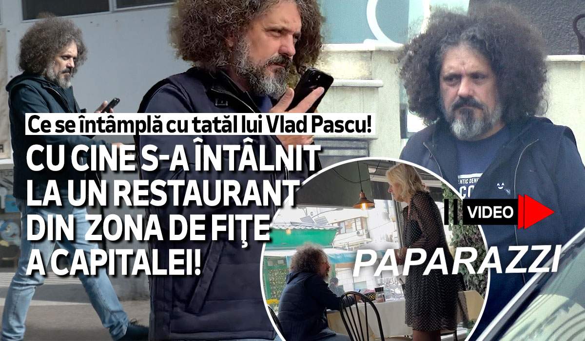 Ce se întâmplă cu tatăl lui Vlad Pascu! Cu cine s-a întâlnit la un restaurant din zona de fiţe a Capitalei! Imagini paparazzi