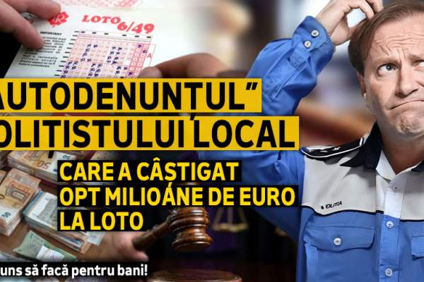 „Autodenunțul” polițistului local care a câștigat opt milioane de euro la loto | Ce a ajuns să facă pentru bani!