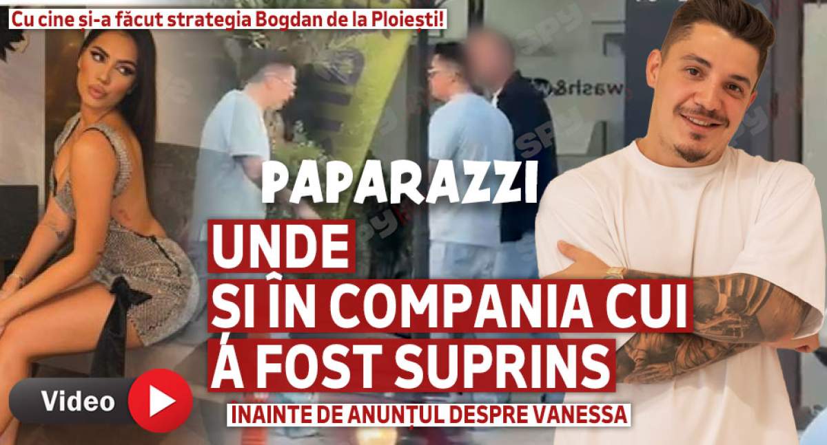 Cu cine și-a făcut strategia Bogdan de la Ploiești! Unde și în compania cui a fost surprins înainte de anunțul despre Vanessa