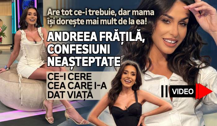 Are tot ce-i trebuie, dar mama își dorește mai mult de la ea! Andreea Frățilă, confesiuni neașteptate. Ce-i cere cea care i-a dat viață | VIDEO