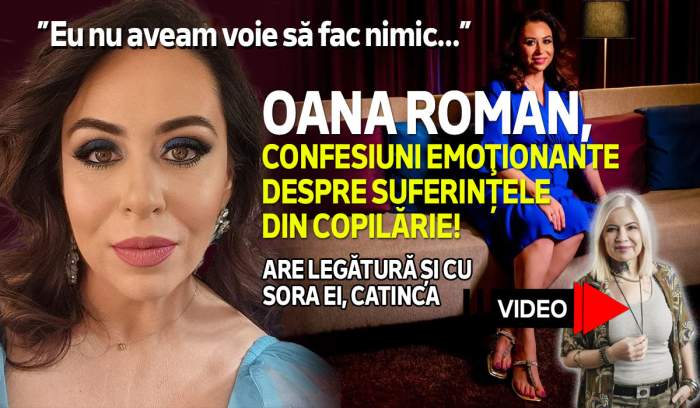 Oana Roman, confesiuni emoţionante despre suferințele din copilărie! Are legătură și cu sora ei, Catinca: ”Eu nu aveam voie să fac nimic...” | VIDEO
