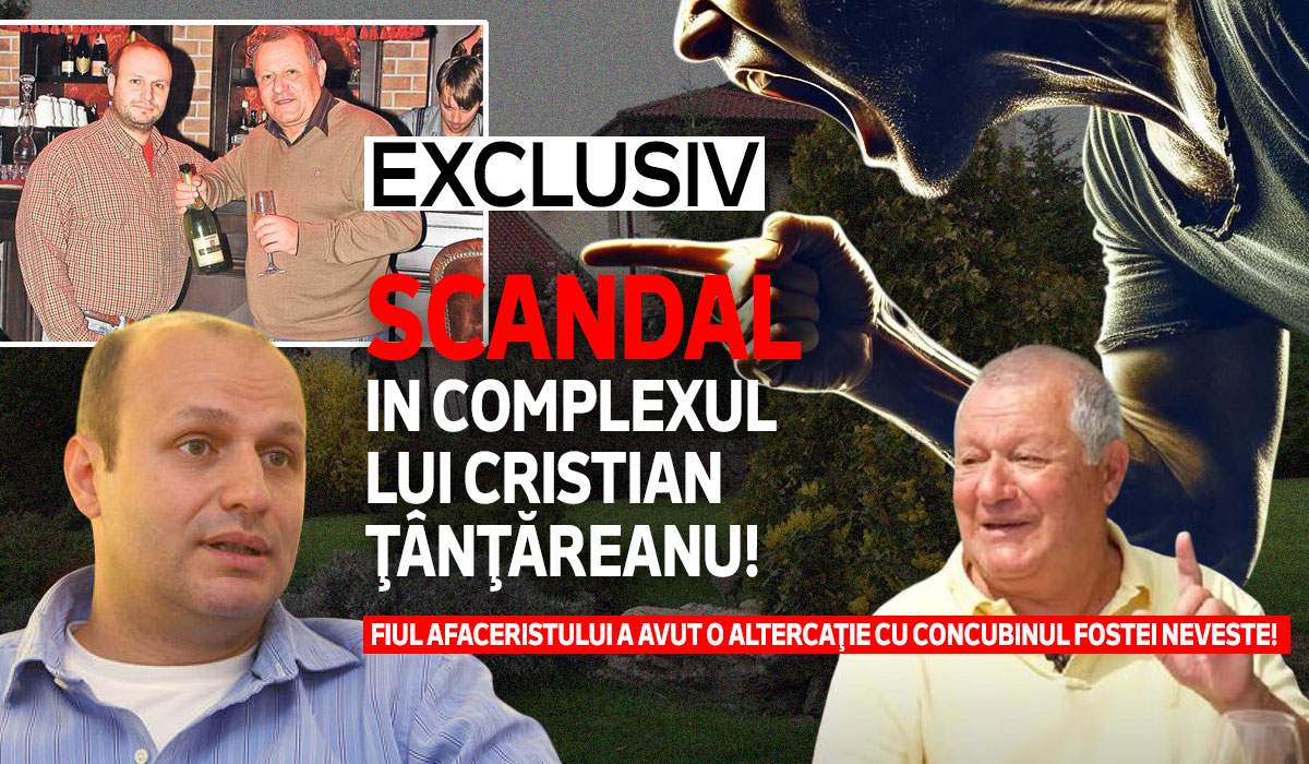 Scandal în complexul lui Cristian Ţânţăreanu! Fiul afaceristului a avut o altercaţie cu concubinul fostei neveste! EXCLUSIV