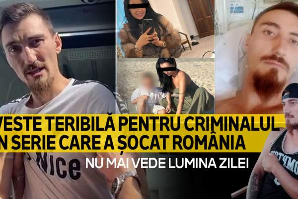 Veste teribilă pentru criminalul în serie care a șocat România | Nu mai vede lumina zilei