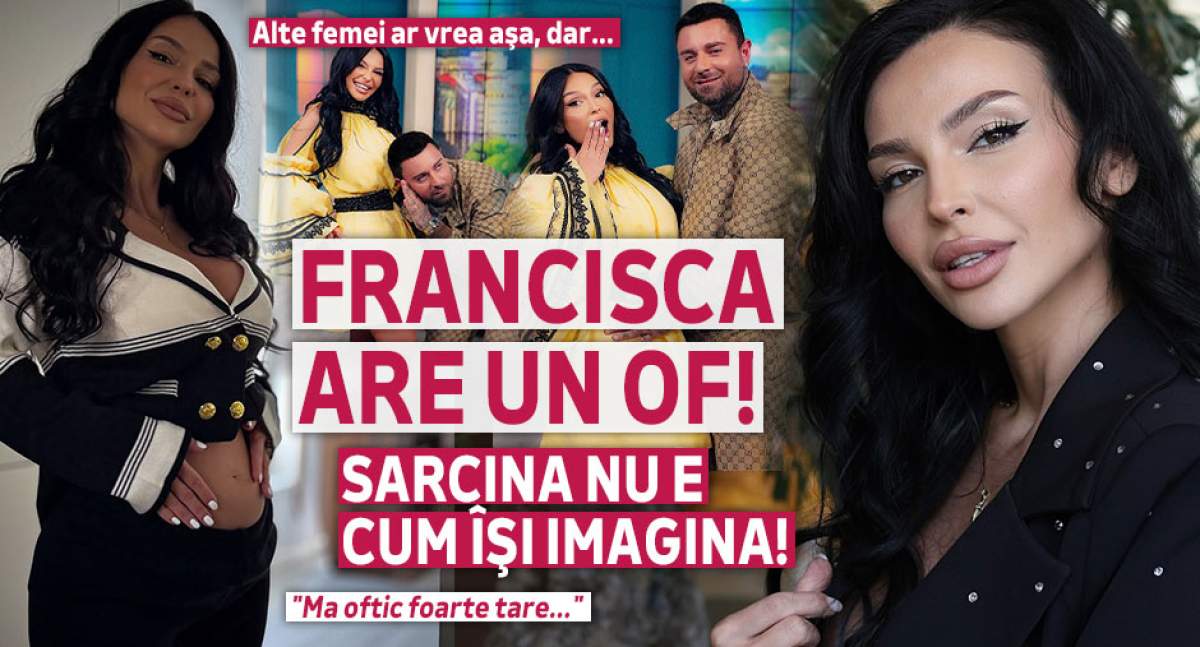 Alte femei ar vrea aşa, dar ... Francisca are un of! Sarcina nu e cum îşi imagina: "Ma oftic foarte tare..."