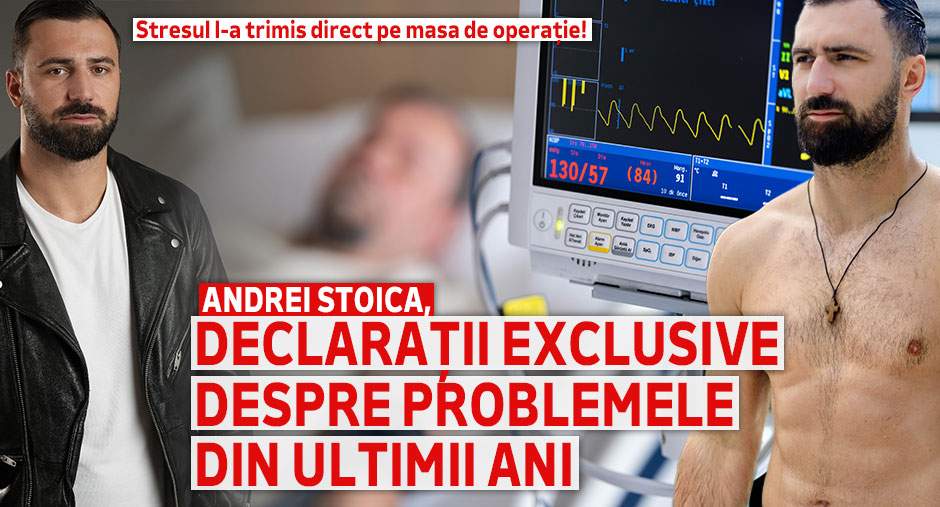 Stresul l-a trimis direct pe masa de operație! Andrei Stoica, declarații exclusive despre problemele din ultimii ani