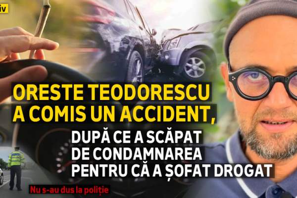 Oreste Teodorescu a comis un accident, după ce a scăpat de condamnarea pentru că a șofat drogat | Nu s-au dus la poliție