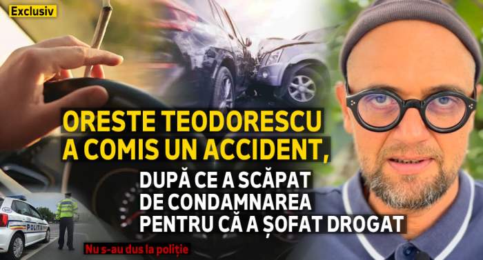 Oreste Teodorescu a comis un accident, după ce a scăpat de condamnarea pentru că a șofat drogat | Nu s-au dus la poliție