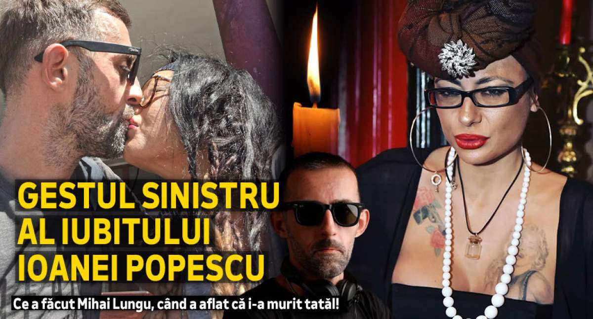 Gestul sinistru al iubitului Ioanei Popescu | Ce a făcut Mihai Lungu, când a aflat că i-a murit tatăl!