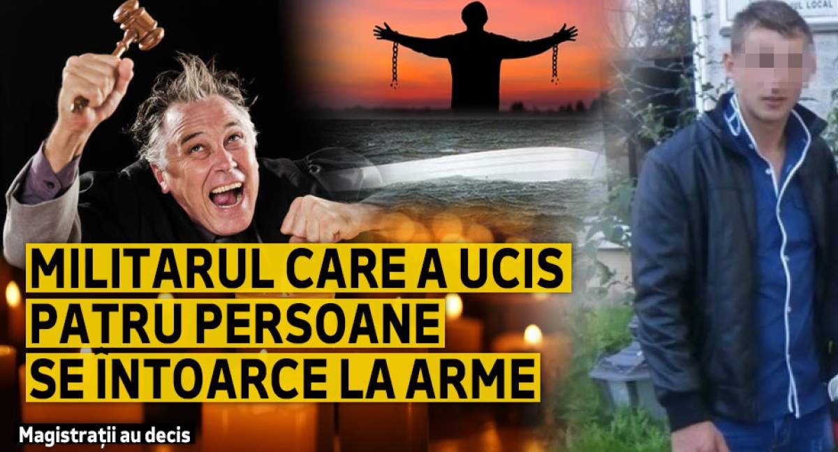 Militarul care a ucis patru persoane se întoarce la arme | Magistrații au decis