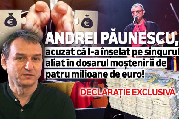 Andrei Păunescu, acuzat că l-a înșelat pe singurul aliat în dosarul moștenirii de patru milioane de euro! Declarație exclusivă
