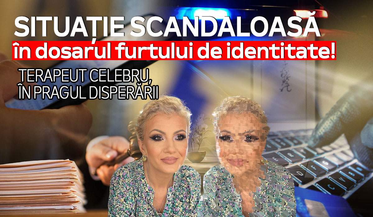 Situație scandaloasă în dosarul furtului de identitate! Terapeut celebru, în pragul disperării