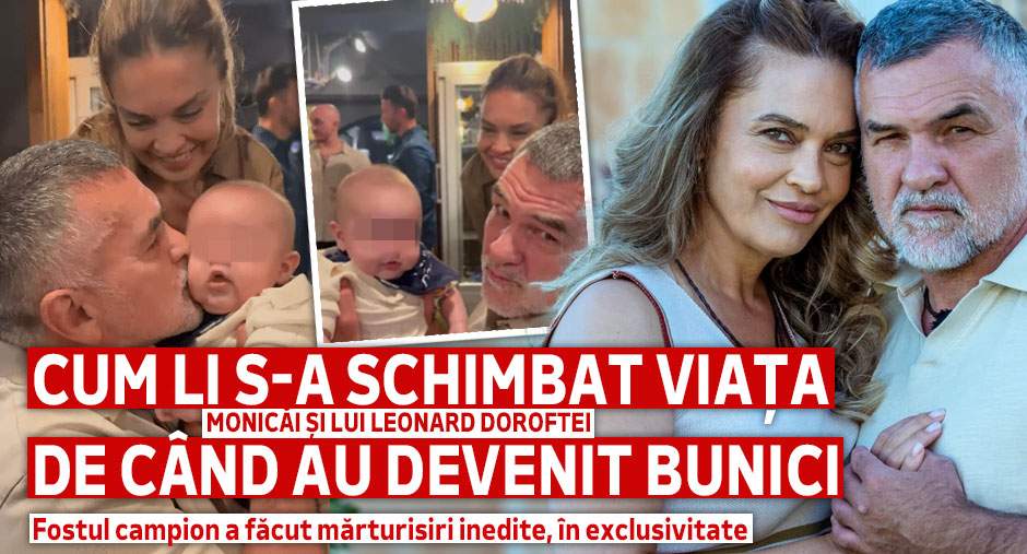 Cum li s-a schimbat viața Monicăi și lui Leonard Doroftei de când au devenit bunici? Fostul campion a făcut mărturisiri inedite, în exclusivitate