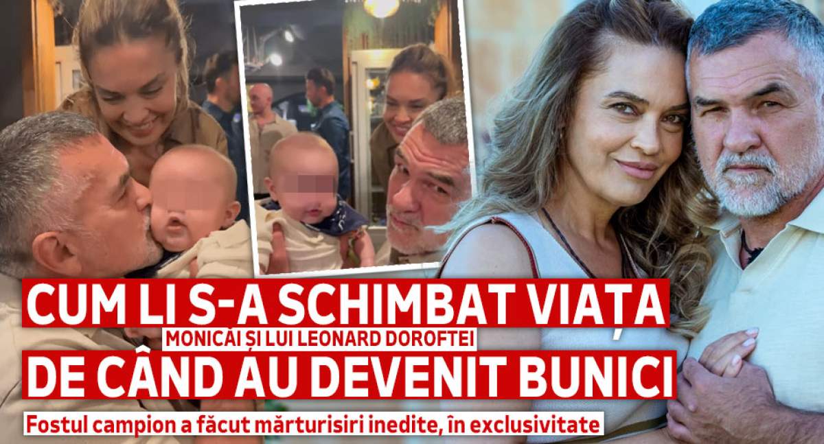 Cum li s-a schimbat viața Monicăi și lui Leonard Doroftei de când au devenit bunici? Fostul campion a făcut mărturisiri inedite, în exclusivitate