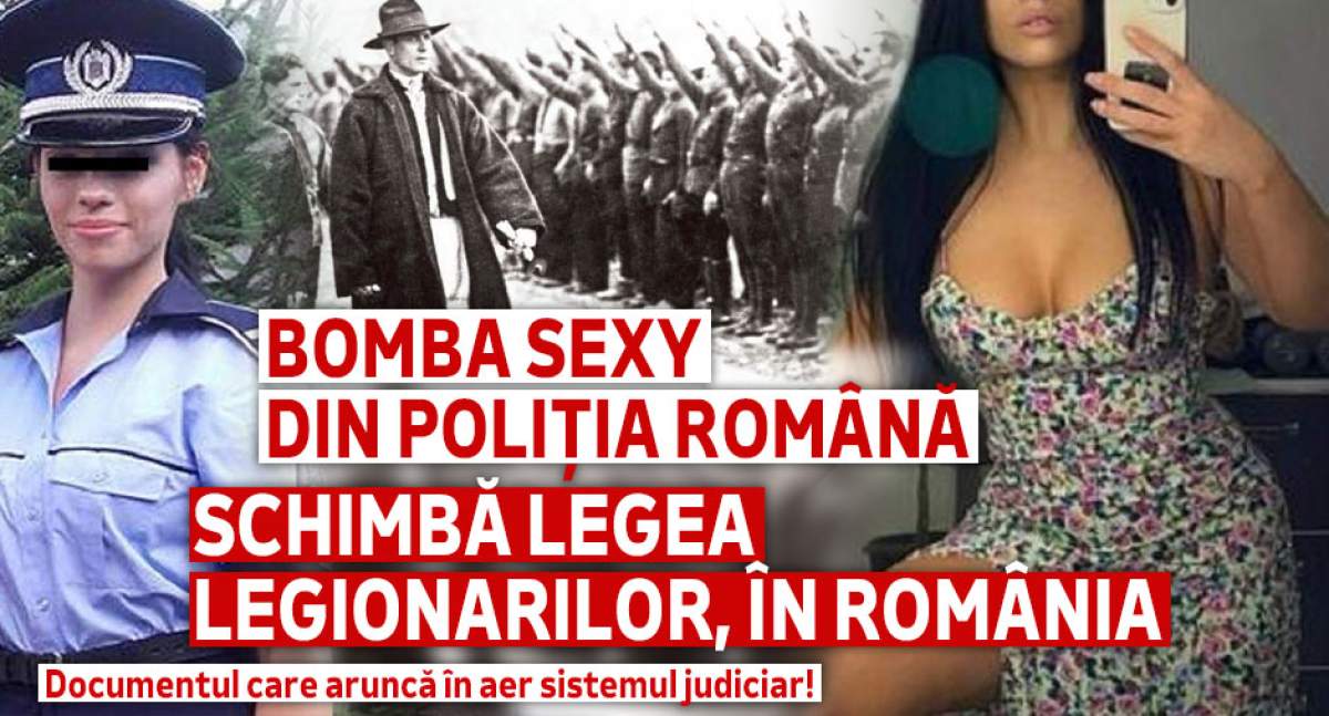 Bomba sexy din Poliția Română schimbă legea legionarilor, în România | Documentul care aruncă în aer sistemul judiciar!