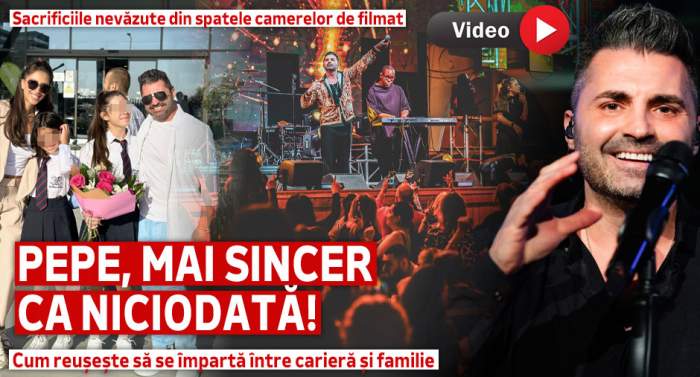 Pepe, mai sincer ca niciodată! Sacrificiile nevăzute din spatele camerelor de filmat. Cum reușește să se împartă între carieră și familie | VIDEO