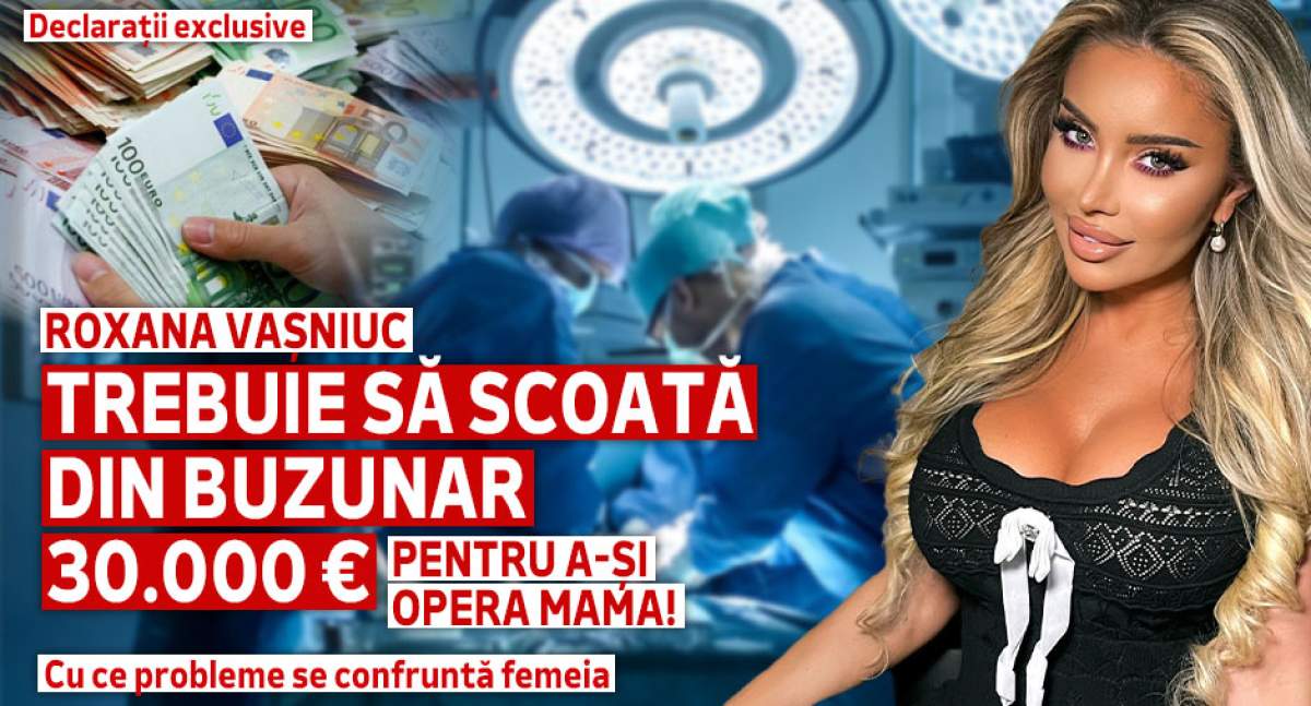 Roxana Vașniuc trebuie să scoată din buzunar 30.000 de euro pentru a-și opera mama! Cu ce probleme se confruntă femeia. Declarații exclusive