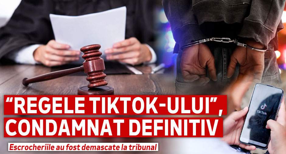 „Regele TikTok-ului”, condamnat definitiv | Escrocheriile au fost demascate la tribunal