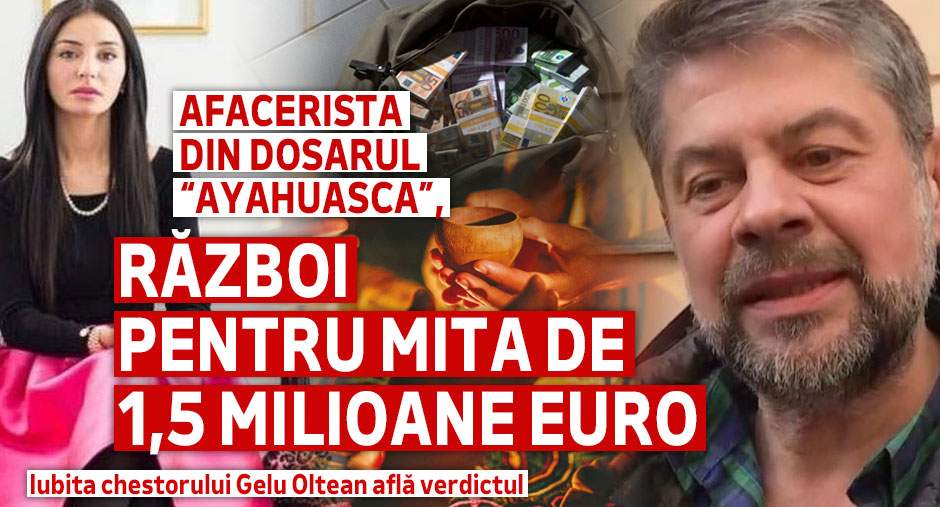 Afacerista din „Dosarul ayahuasca”, război pentru mita de 1,5 milioane euro | Iubita chestorului Gelu Oltean află verdictul