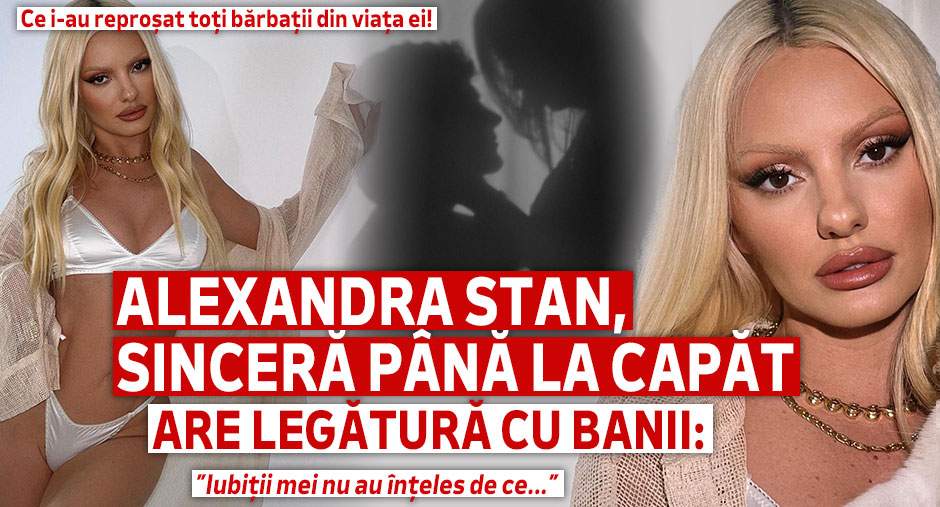 Alexandra Stan, sinceră până la capăt. Ce i-au reproșat toți bărbații din viața ei! Are legătură cu banii: ”Iubiții mei nu au înțeles de ce...” | VIDEO