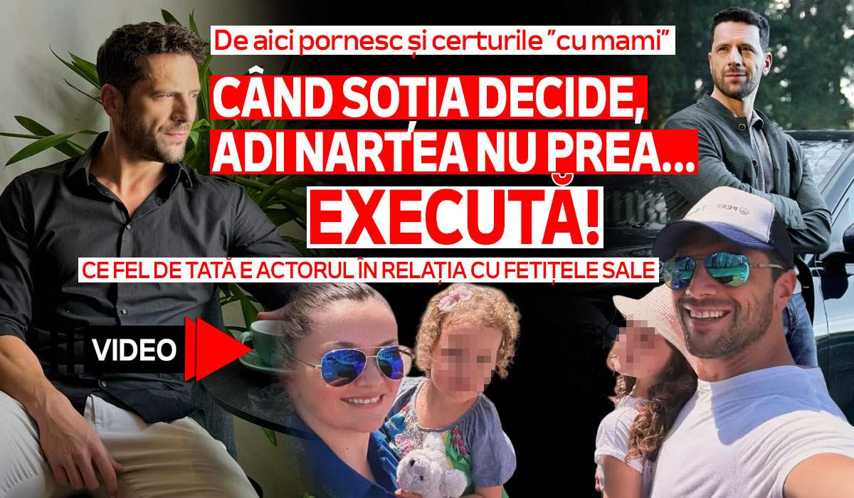 Când soția decide, Adi Nartea nu prea... execută! Ce fel de tată e actorul în relația cu fetițele sale. De aici pornesc și certurile ”cu mami” | VIDEO