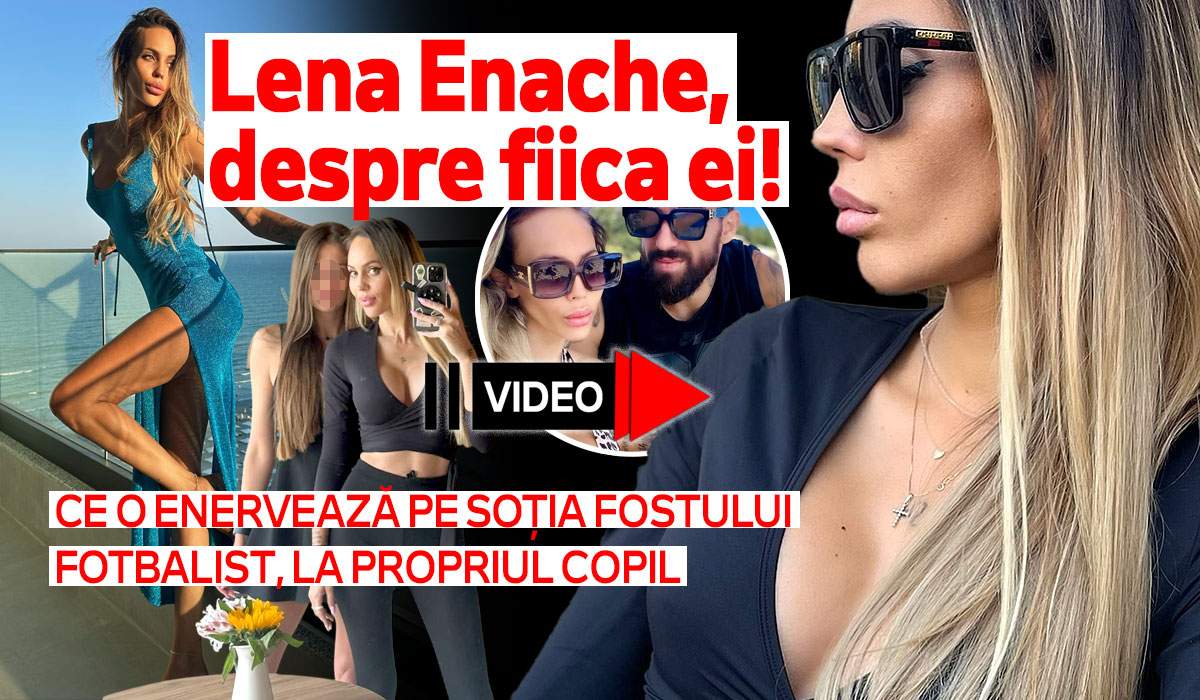 Lena Enache, despre fiica ei! Ce o "enervează" pe soția fostului fotbalist, la propriul copil | VIDEO