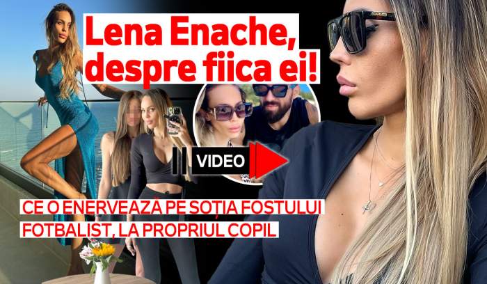 Lena Enache, despre fiica ei! Ce o "enervează" pe soția fostului fotbalist, la propriul copil | VIDEO