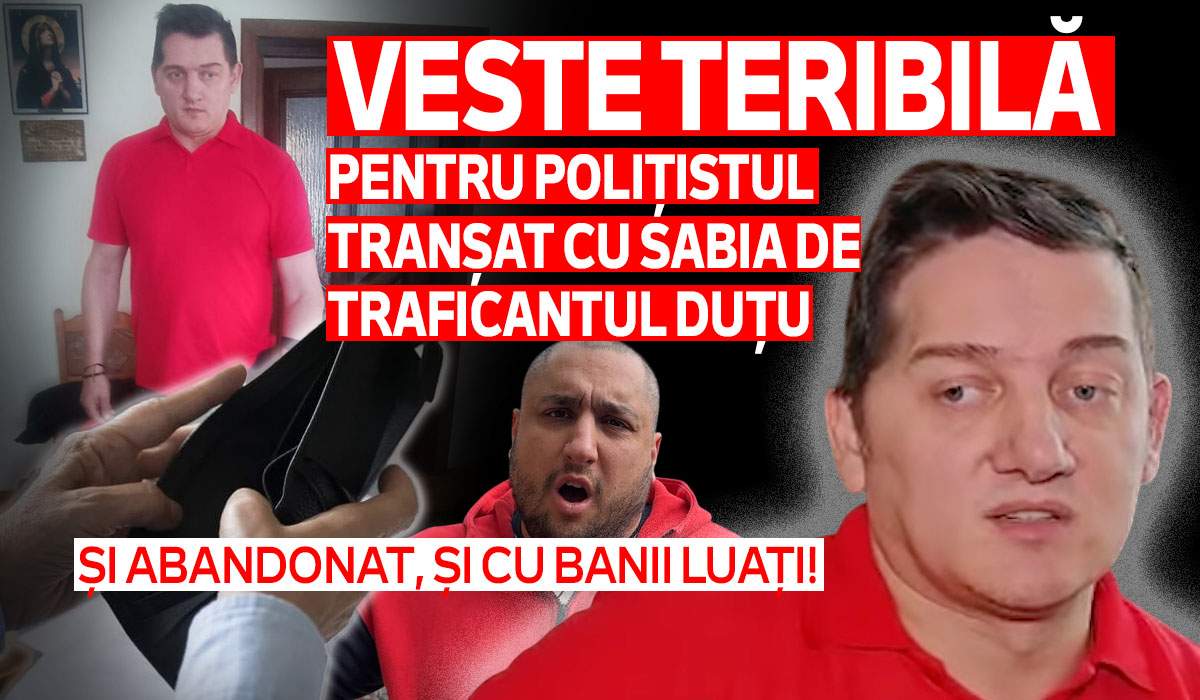 Veste teribilă pentru polițistul tranșat cu sabia de traficantul Duțu | Și abandonat, și cu banii luați!
