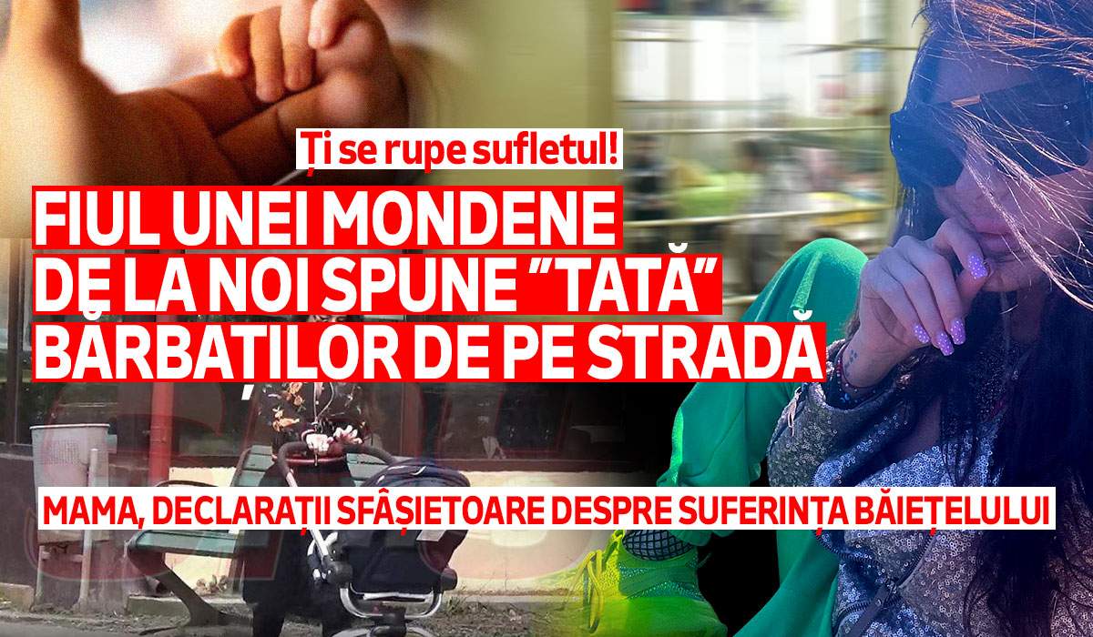 Ți se rupe sufletul! Fiul unei mondene de la noi spune ”tată” bărbaților de pe stradă. Mama, declarații sfâșietoare despre suferința băiețelului