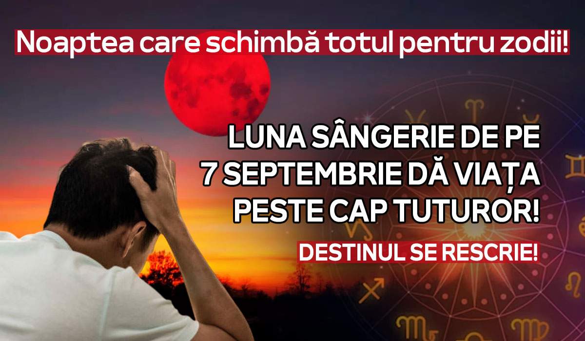 Săptămâna vieții: Luna Plină și Eclipsa totală de pe 7 septembrie 2025 transformă destinul zodiilor