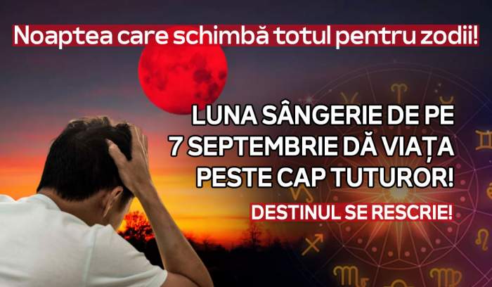 Săptămâna vieții: Luna Plină și Eclipsa totală de pe 7 septembrie 2025 transformă destinul zodiilor