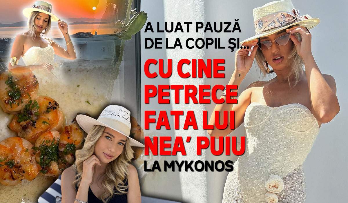 A luat pauză de la copil şi... Cu cine petrece fata lui Nea’ Puiu la Mykonos