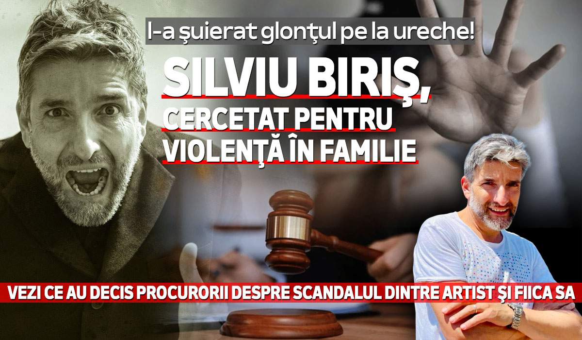 I-a şuierat glonţul pe la ureche! Silviu Biriş, cercetat pentru violenţă în familie. Vezi ce au decis procurorii despre scandalul dintre artist şi fiica sa