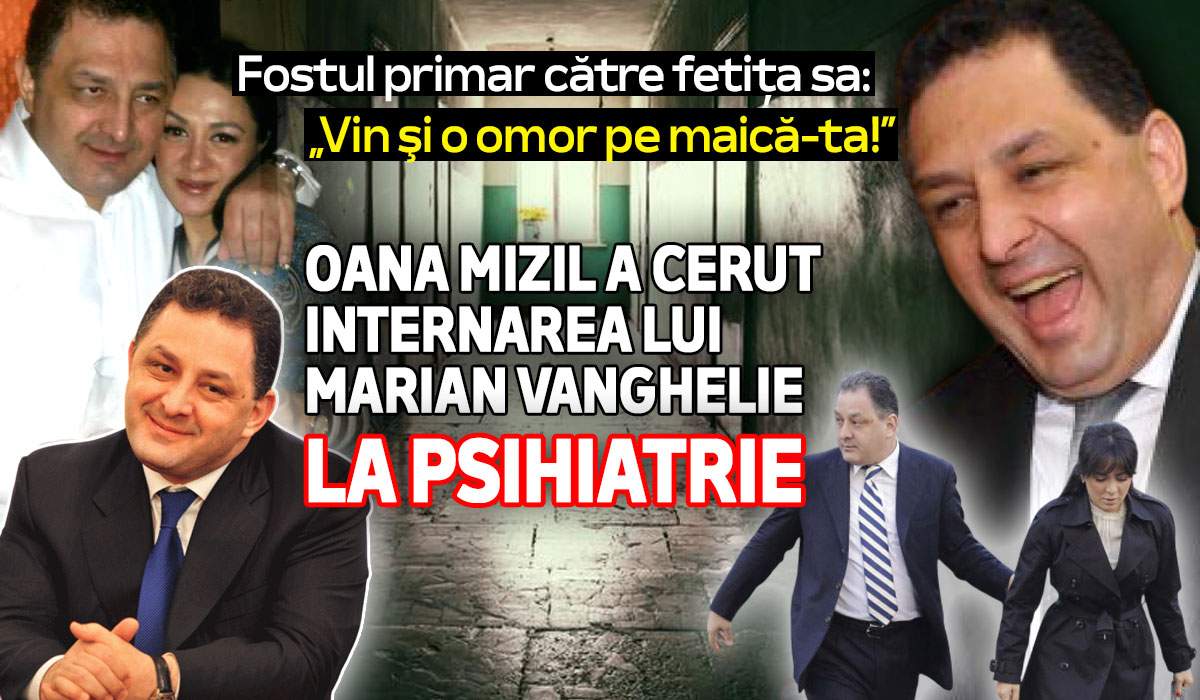 Fostul primar către fetița sa: „Vin şi o omor pe maică-ta!” | Oana Mizil a cerut internarea lui Marian Vanghelie la psihiatrie
