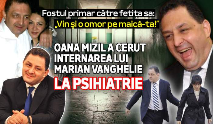 Fostul primar către fetița sa: „Vin şi o omor pe maică-ta!” | Oana Mizil a cerut internarea lui Marian Vanghelie la psihiatrie