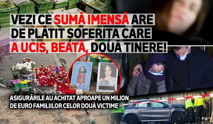 Vezi ce sumă imensă are de plătit șoferița care a ucis, beată, două tinere! Asigurările au achitat aproape un milion de euro familiilor celor două victime