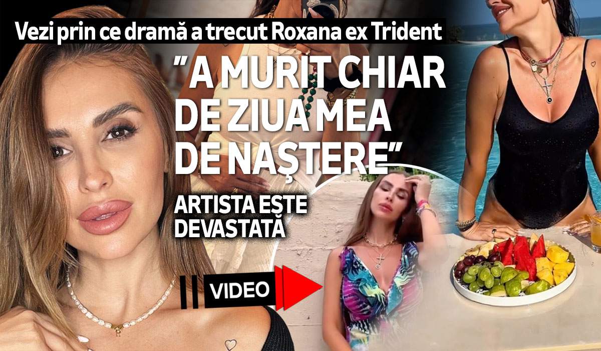 Vezi prin ce dramă a trecut Roxana ex Trident. ”A murit chiar de ziua mea de naştere”. Artista este devastată. VIDEO