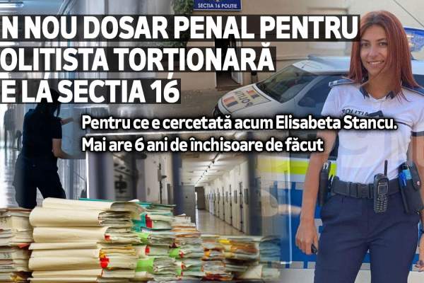 Un nou dosar penal pentru polițista torționară de la Sectia 16 | Pentru ce e cercetată acum Elisabeta Stancu. | Mai are 6 ani de închisoare de făcut