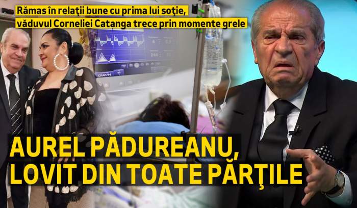 Rămas în relații bune cu prima lui soție, văduvul Corneliei Catanga trece prin momente grele. Aurel Pădureanu, lovit din toate părțile