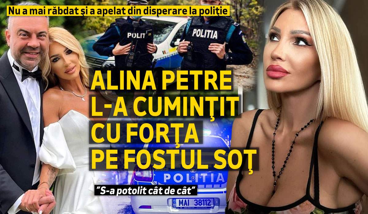Nu a mai răbdat şi a apelat din disperare la poliţie. Alina Petre l-a cuminţit cu forţa pe fostul soț: ”S-a potolit cât de cât”