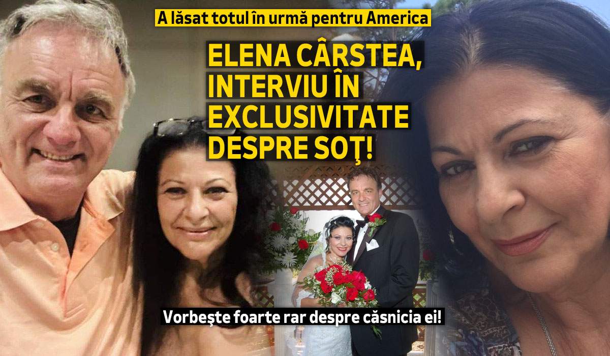 A lăsat totul în urmă pentru America. Elena Cârstea, interviu în exclusivitate despre soţ! Vorbeşte foarte rar despre căsnicia ei!