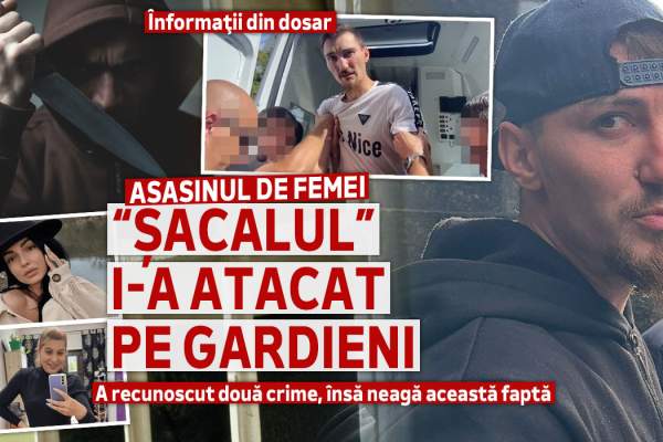 Informaţii din dosar | Asasinul de femei „Șacalul” i-a atacat pe gardieni | A recunoscut două crime, însă neagă această faptă