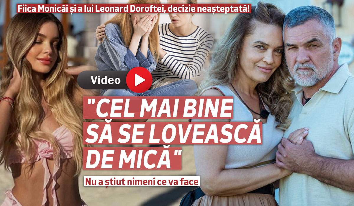 Fiica Monicăi și a lui Leonard Doroftei, decizie neașteptată! Nu a știut nimeni ce va face: "Cel mai bine să se lovească de mică"