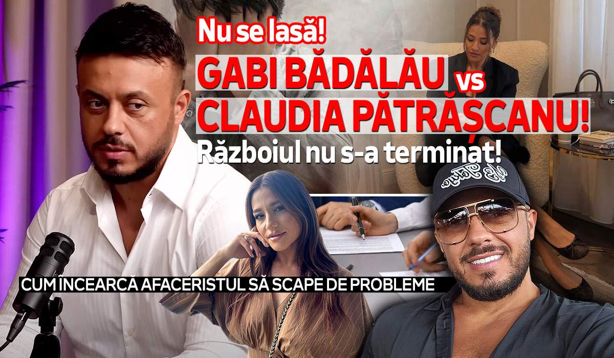 Nu se lasă! Gabi Bădălău vs Claudia Pătrășcanu! Războiul nu s-a terminat! Cum încearcă afaceristul să scape de probleme
